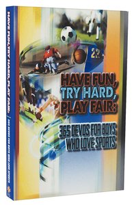 Have Fun, Try Hard, Play Fair:365 Devos For Boys Who Love Sports Have Fun, Try Hard, Play Fair:365 Devos For Boys Who Love Sports
