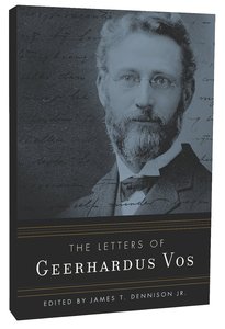 The Letters of Geerhardus Vos The Letters of Geerhardus Vos