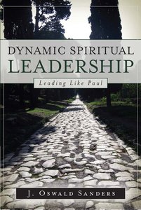 Dynamic Spiritual Leadership: Leading Like Paul Dynamic Spiritual Leadership: Leading Like Paul