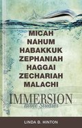 Micah, Nahum, Habakkuk, Zephaniah, Haggai, Zechariah, Malachi (Immersion Bible Study Series) eBook