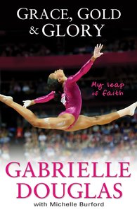Grace, Gold and Glory: My Leap of Faith Grace, Gold and Glory: My Leap of Faith