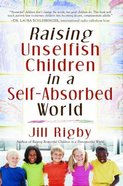 Raising Unselfish Children in a Self-Absorbed World Paperback