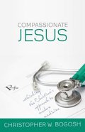 Compassionate Jesus: Rethinking the Christian's Approach to Modern Medicine Paperback