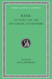 St Basil: Address to Young Men on Greek Literature (Letters 249-368) (Loeb Classical Series) St Basil: Address to Young Men on Greek Literature (Letters 249-368) (Loeb Classical Series)