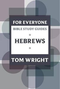 Hebrews (N.t Wright For Everyone Bible Study Guide Series) Hebrews (N.t Wright For Everyone Bible Study Guide Series)
