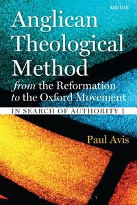 Anglican Theological Method From the Reformation to the Oxford Movement Anglican Theological Method From the Reformation to the Oxford Movement