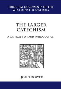 The Larger Catechism (Principal Documents Of The Westminster Assembly Series) The Larger Catechism (Principal Documents Of The Westminster Assembly Series)