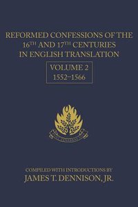 Reformed Confessions of the 16Th and 17Th Centuries #02 1552-1566 Reformed Confessions of the 16Th and 17Th Centuries #02 1552-1566
