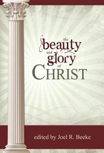 The Beauty and Glory of Christ (The Beauty And Glory Series) The Beauty and Glory of Christ (The Beauty And Glory Series)