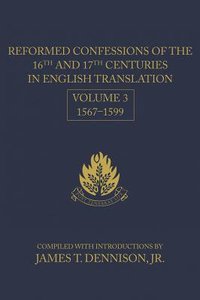 Reformed Confessions of the 16Th and 17Th Centuries in English Translation (Vol 3) Reformed Confessions of the 16Th and 17Th Centuries in English Translation (Vol 3)