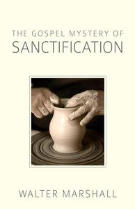 The Gospel Mystery of Sanctification The Gospel Mystery of Sanctification