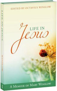 Life in Jesus: A Memoir of Mary Winslow Life in Jesus: A Memoir of Mary Winslow