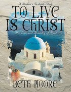 To Live is Christ : The Life and Minsitry of Paul (Member Book) (Beth Moore Bible Study Series) Paperback