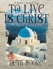 To Live is Christ : The Life and Minsitry of Paul (Member Book) (Beth Moore Bible Study Series) To Live is Christ : The Life and Minsitry of Paul (Member Book) (Beth Moore Bible Study Series)
