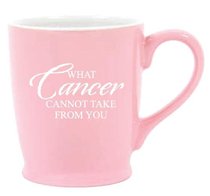Mug: What Cancer Cannot Take From You Pink Mug: What Cancer Cannot Take From You Pink