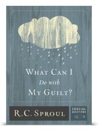 What Can I Do With My Guilt? (#09 in Crucial Questions Series) What Can I Do With My Guilt? (#09 in Crucial Questions Series)