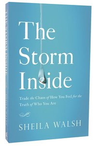 The Storm Inside: Trade the Chaos of How You Feel For the Truth of Who You Are The Storm Inside: Trade the Chaos of How You Feel For the Truth of Who You Are
