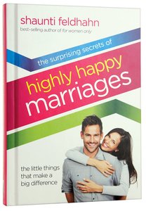 The Surprising Secrets of Highly Happy Marriages The Surprising Secrets of Highly Happy Marriages
