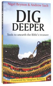Dig Deeper: Tools to Unearth the Bibles Treasure Dig Deeper: Tools to Unearth the Bibles Treasure