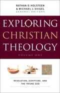 Exploring Christian Theology: Revelation, Scripture, and the Triune God (Volume 1) Paperback