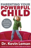Parenting Your Powerful Child: Bringing An End to the Everyday Battles Paperback