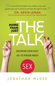 More Than Just the Talk: Becoming Your Kids Go-To Person About Sex More Than Just the Talk: Becoming Your Kids Go-To Person About Sex