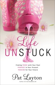 Life Unstuck: Finding Peace With Your Past, Purpose in Your Present, Passion For Your Future Life Unstuck: Finding Peace With Your Past, Purpose in Your Present, Passion For Your Future