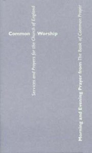 Common Worship: Morning and Evening Prayer From the Book of Common Prayer Common Worship: Morning and Evening Prayer From the Book of Common Prayer