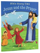 Jesus and the Prayer (Bible Story Time New Testament Series) Paperback
