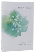 A Million Little Ways: Uncover the Art You Were Made to Live Paperback