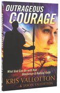 Outrageous Courage: What God Can Do With Raw Obedience and Radical Faith Paperback