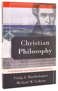 Christian Philosophy: A Systematic and Narrative Introduction Paperback