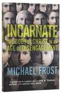 Incarnate: The Body of Christ in An Age of Disengagement Paperback