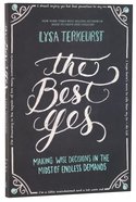The Best Yes: Making Wise Decisions in the Midst of Endless Demands Paperback