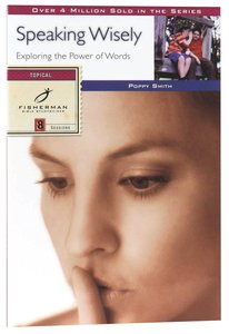 Speaking Wisely: Exploring the Power of Words (Fisherman Bible Studyguide Series) Speaking Wisely: Exploring the Power of Words (Fisherman Bible Studyguide Series)