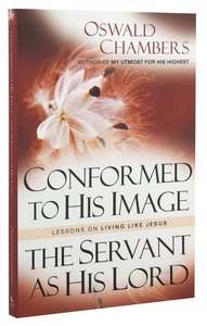 Conformed to His Image/ the Servant as His Lord: Lessons on Living Like Jesus Conformed to His Image/ the Servant as His Lord: Lessons on Living Like Jesus