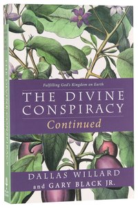 The Divine Conspiracy Continued: Fulfilling Gods Kingdom on Earth The Divine Conspiracy Continued: Fulfilling Gods Kingdom on Earth