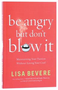 Be Angry, But Dont Blow It Be Angry, But Dont Blow It