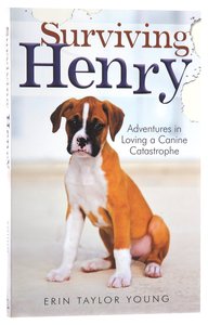 Surviving Henry: Adventures in Loving a Canine Catastrophe Surviving Henry: Adventures in Loving a Canine Catastrophe