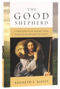 The Good Shepherd: A Thousand-Year Journey From Psalm 23 to the New Testament The Good Shepherd: A Thousand-Year Journey From Psalm 23 to the New Testament