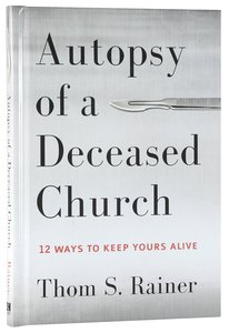 Autopsy of a Deceased Church:12 Ways to Keep Yours Alive Autopsy of a Deceased Church:12 Ways to Keep Yours Alive