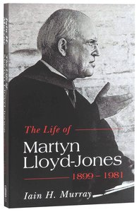 Life of Martyn Lloyd-Jones (Revised One Vol) (1899-1981) Life of Martyn Lloyd-Jones (Revised One Vol) (1899-1981)