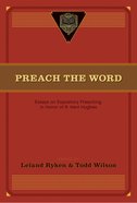 Preach the Word: Essays on Expository Preaching in Honor of R Kent Hughes Paperback