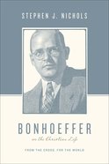 Bonhoeffer on the Christian Life - From the Cross, For the World (Theologians On The Christian Life Series) Paperback