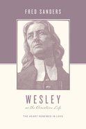 Wesley on the Christian Life - the Heart Renewed in Love (Theologians On The Christian Life Series) Paperback