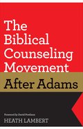 The Biblical Counseling Movement After Adams Paperback