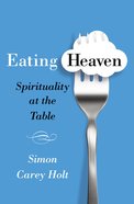 Eating Heaven: Spirituality At the Table eBook