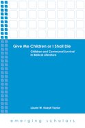 Give Me Children Or I Shall Die - Children and Communal Survival in Biblical Literature (Emerging Scholars Series) Paperback