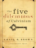 The Five Dilemmas of Calvinism eBook