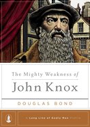The Mighty Weakness of John Knox (Long Line Of Godly Men Series) eBook